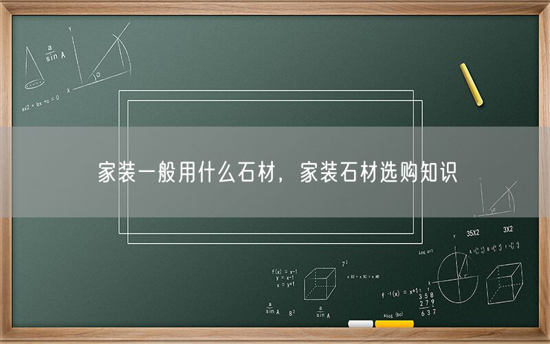 
    家裝一般用什么石材，家裝石材選購知識(shí)
  (圖1)