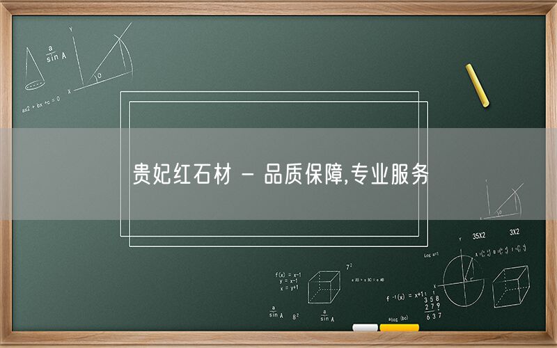 貴妃紅石材 - 品質(zhì)保障,專業(yè)服務(wù)