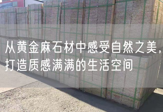 從黃金麻石材中感受自然之美，打造質(zhì)感滿滿的生活空間